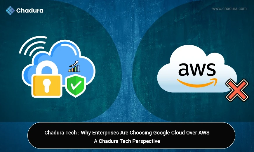 Why Enterprises Are Choosing Google Cloud Over AWS: A Chadura Tech Perspective